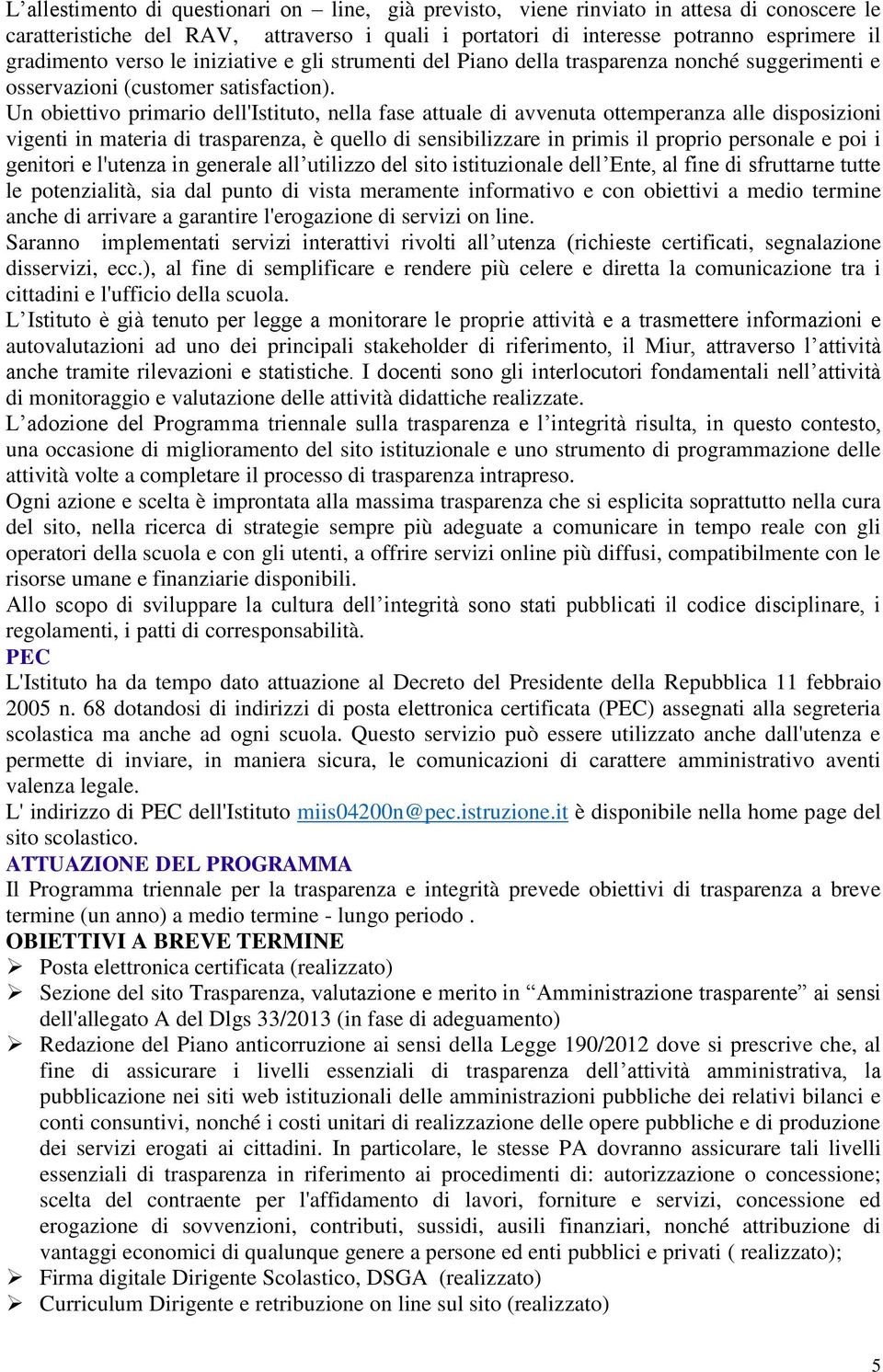 Un obiettivo primario dell'istituto, nella fase attuale di avvenuta ottemperanza alle disposizioni vigenti in materia di trasparenza, è quello di sensibilizzare in primis il proprio personale e poi i