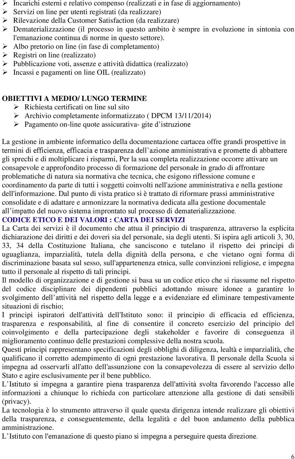 Albo pretorio on line (in fase di completamento) Registri on line (realizzato) Pubblicazione voti, assenze e attività didattica (realizzato) Incassi e pagamenti on line OIL (realizzato) OBIETTIVI A