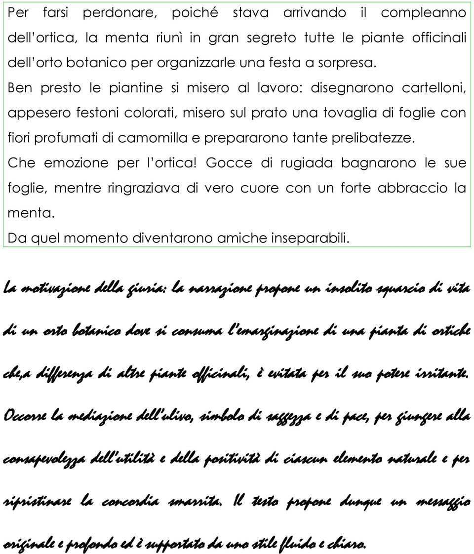 prelibatezze. Che emozione per l ortica! Gocce di rugiada bagnarono le sue foglie, mentre ringraziava di vero cuore con un forte abbraccio la menta. Da quel momento diventarono amiche inseparabili.