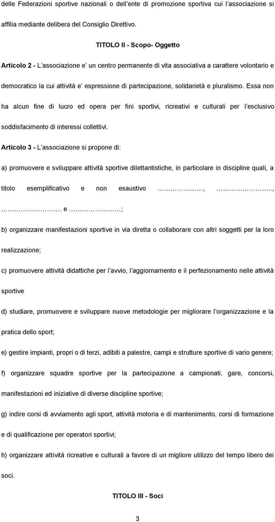 pluralismo. Essa non ha alcun fine di lucro ed opera per fini sportivi, ricreativi e culturali per l esclusivo soddisfacimento di interessi collettivi.