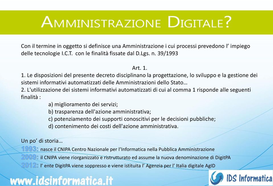 L'utilizzazione dei sistemi informativi automatizzati di cui al comma 1 risponde alle seguenti finalità : a) miglioramento dei servizi; b) trasparenza dell'azione amministrativa; c) potenziamento dei