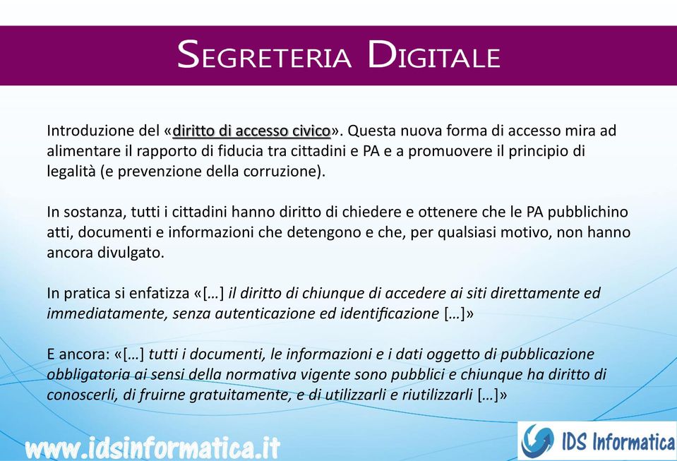 In sostanza, tutti i cittadini hanno diritto di chiedere e ottenere che le PA pubblichino atti, documenti e informazioni che detengono e che, per qualsiasi motivo, non hanno ancora divulgato.