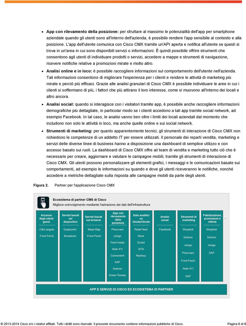 È quindi possibile offrire strumenti che consentono agli utenti di individuare prodotti o servizi, accedere a mappe e strumenti di navigazione, ricevere notifiche relative a promozioni mirate e molto