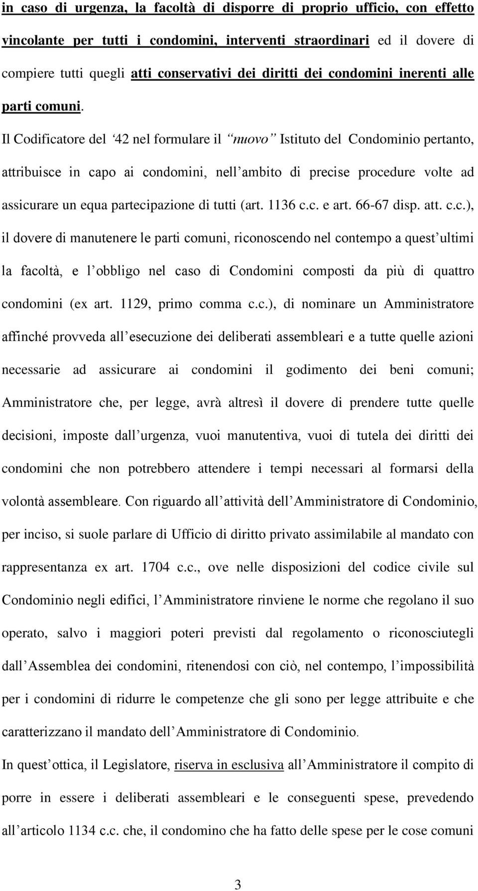 Il Codificatore del 42 nel formulare il nuovo Istituto del Condominio pertanto, attribuisce in capo ai condomini, nell ambito di precise procedure volte ad assicurare un equa partecipazione di tutti