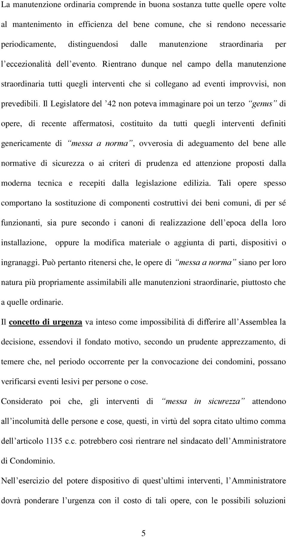 Il Legislatore del 42 non poteva immaginare poi un terzo genus di opere, di recente affermatosi, costituito da tutti quegli interventi definiti genericamente di messa a norma, ovverosia di