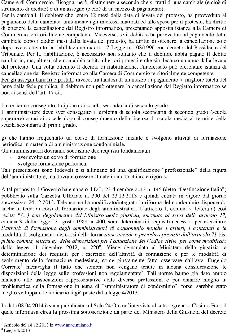 diritto di ottenere la cancellazione dal Registro informatico, presentando apposita istanza alla Camera di Commercio territorialmente competente.