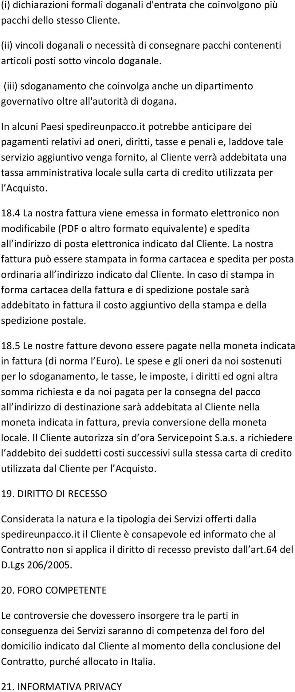 it potrebbe anticipare dei pagamenti relativi ad oneri, diritti, tasse e penali e, laddove tale servizio aggiuntivo venga fornito, al Cliente verrà addebitata una tassa amministrativa locale sulla