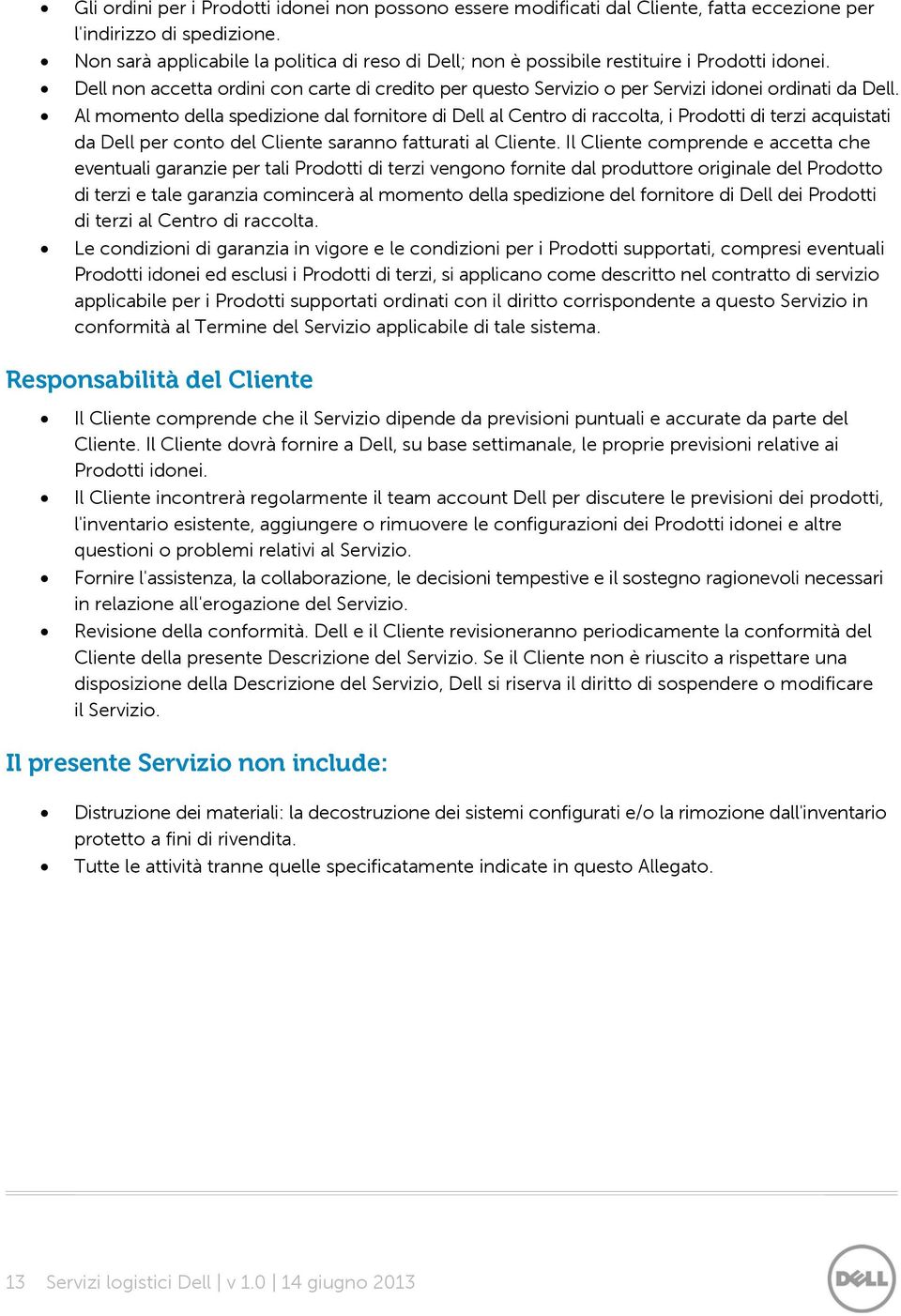 Al momento della spedizione dal fornitore di Dell al Centro di raccolta, i Prodotti di terzi acquistati da Dell per conto del Cliente saranno fatturati al Cliente.