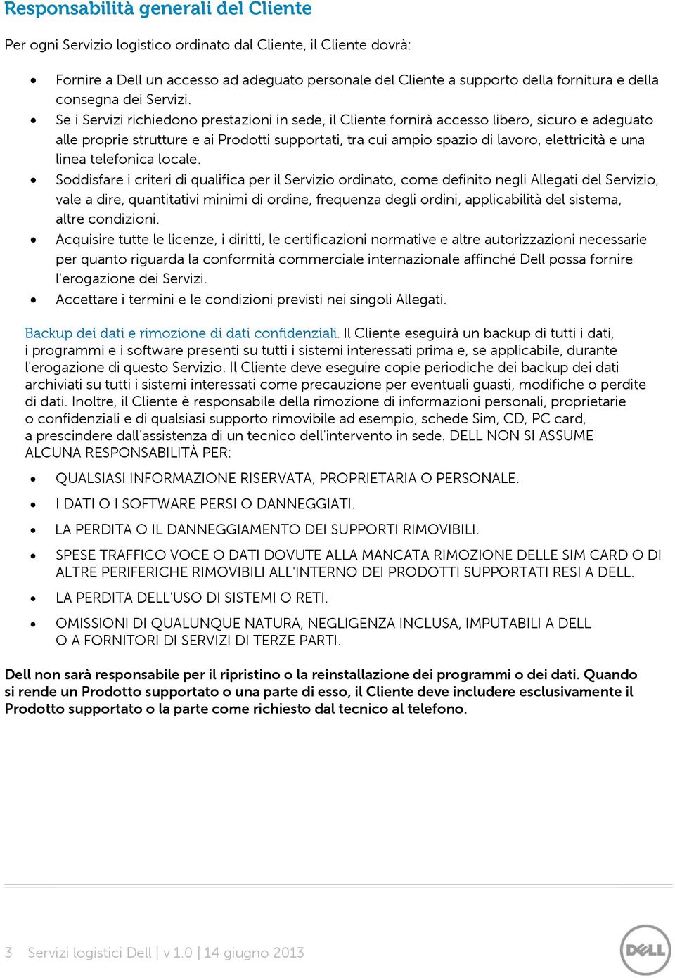 Se i Servizi richiedono prestazioni in sede, il Cliente fornirà accesso libero, sicuro e adeguato alle proprie strutture e ai Prodotti supportati, tra cui ampio spazio di lavoro, elettricità e una