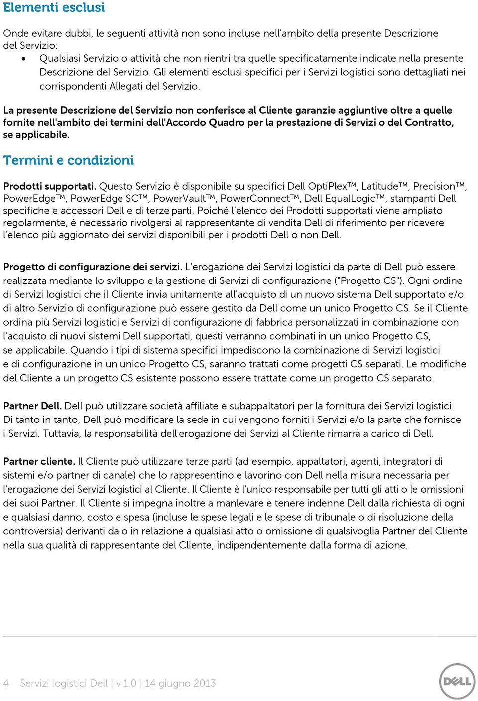 La presente Descrizione del Servizio non conferisce al Cliente garanzie aggiuntive oltre a quelle fornite nell'ambito dei termini dell'accordo Quadro per la prestazione di Servizi o del Contratto, se