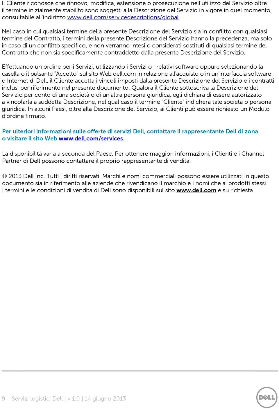 Nel caso in cui qualsiasi termine della presente Descrizione del Servizio sia in conflitto con qualsiasi termine del Contratto, i termini della presente Descrizione del Servizio hanno la precedenza,