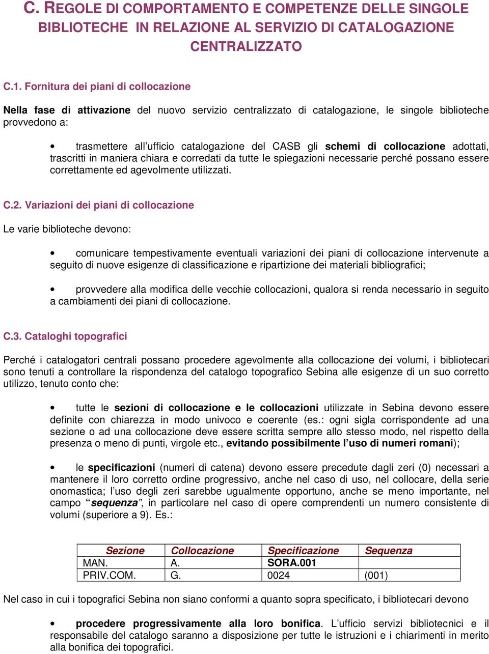 gli schemi di collocazione adottati, trascritti in maniera chiara e corredati da tutte le spiegazioni necessarie perché possano essere correttamente ed agevolmente utilizzati. C.2.