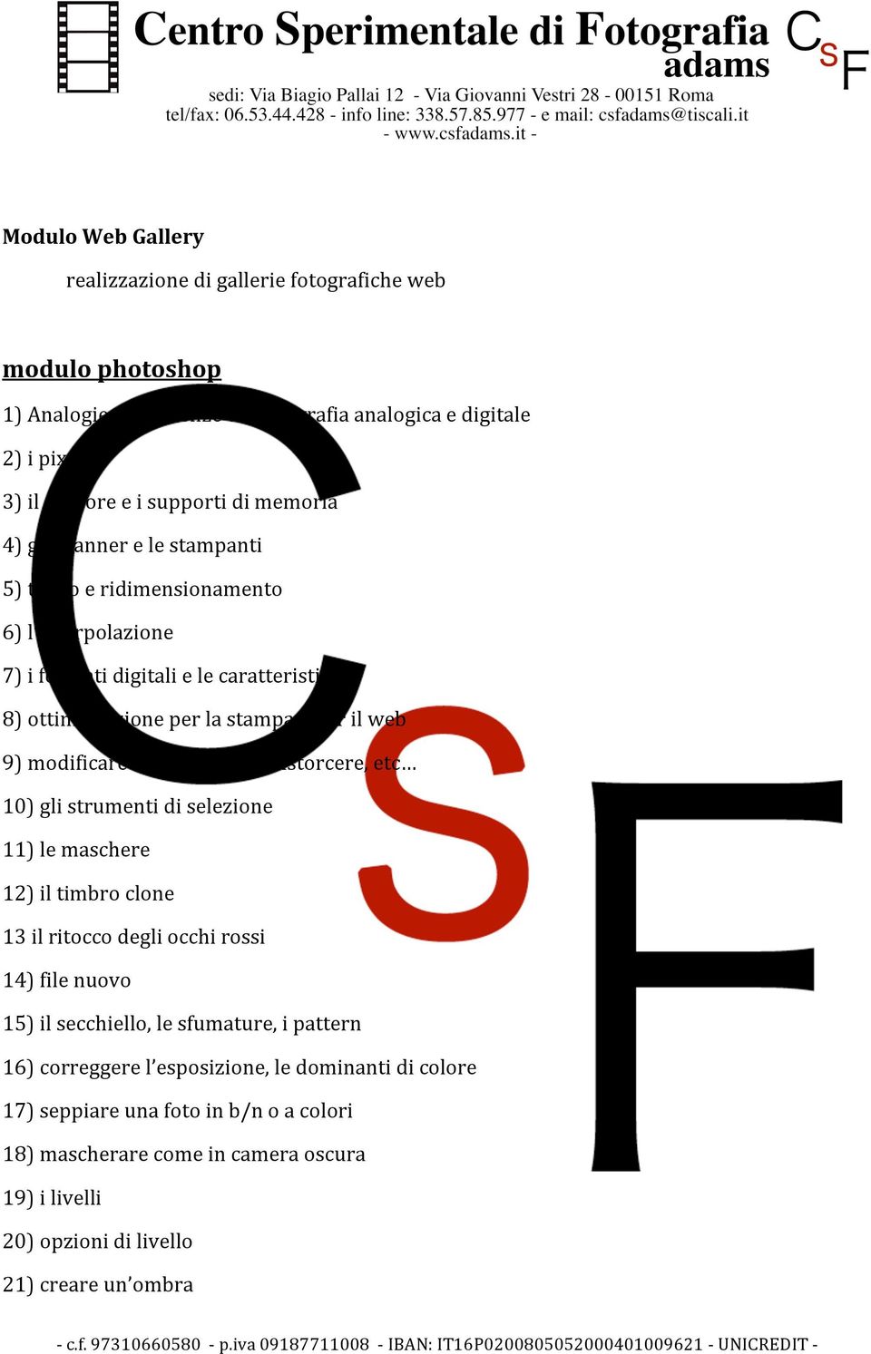 9)modificarelaprospettiva,distorcere,etc 10)glistrumentidiselezione 11)lemaschere 12)iltimbroclone 13ilritoccodegliocchirossi 14)filenuovo 15)ilsecchiello,lesfumature,ipattern