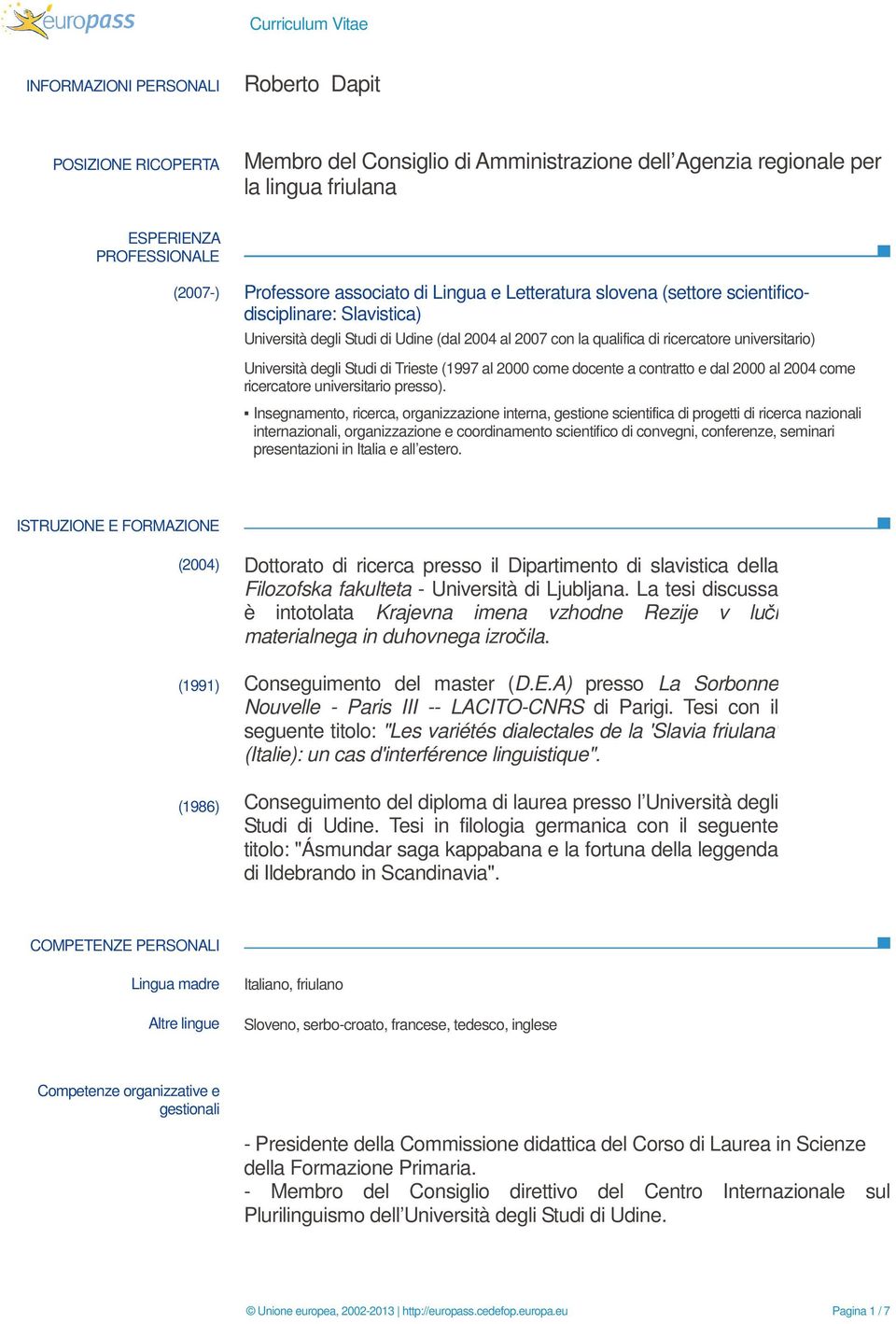 Trieste (1997 al 2000 come docente a contratto e dal 2000 al 2004 come ricercatore universitario presso).