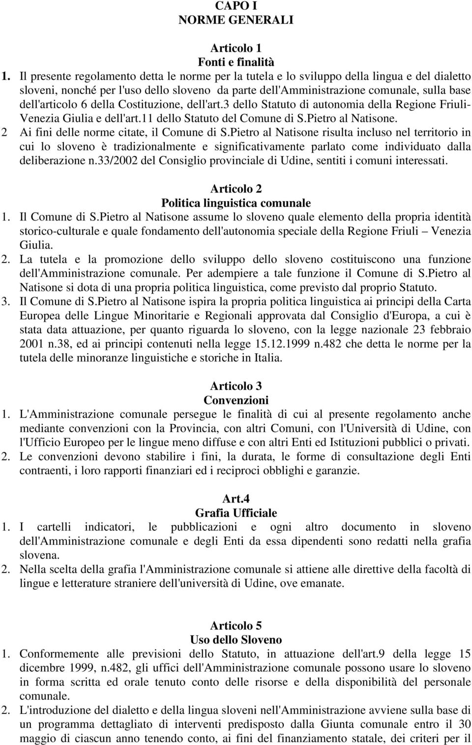 6 della Costituzione, dell'art.3 dello Statuto di autonomia della Regione Friuli- Venezia Giulia e dell'art.11 dello Statuto del Comune di S.Pietro al Natisone.