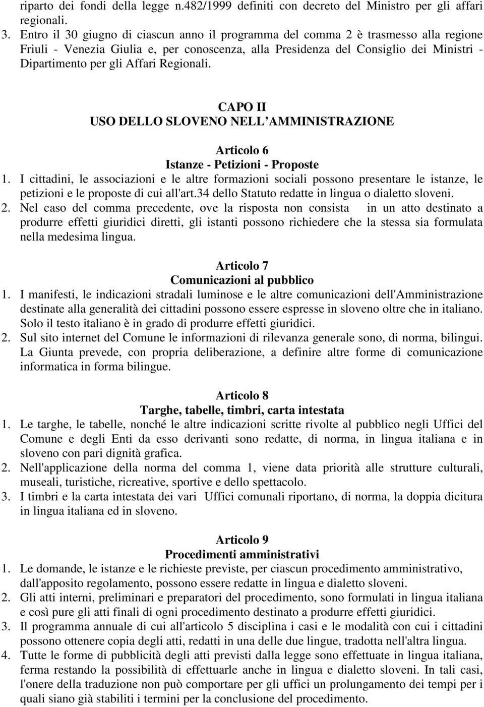 Affari Regionali. CAPO II USO DELLO SLOVENO NELL AMMINISTRAZIONE Articolo 6 Istanze - Petizioni - Proposte 1.