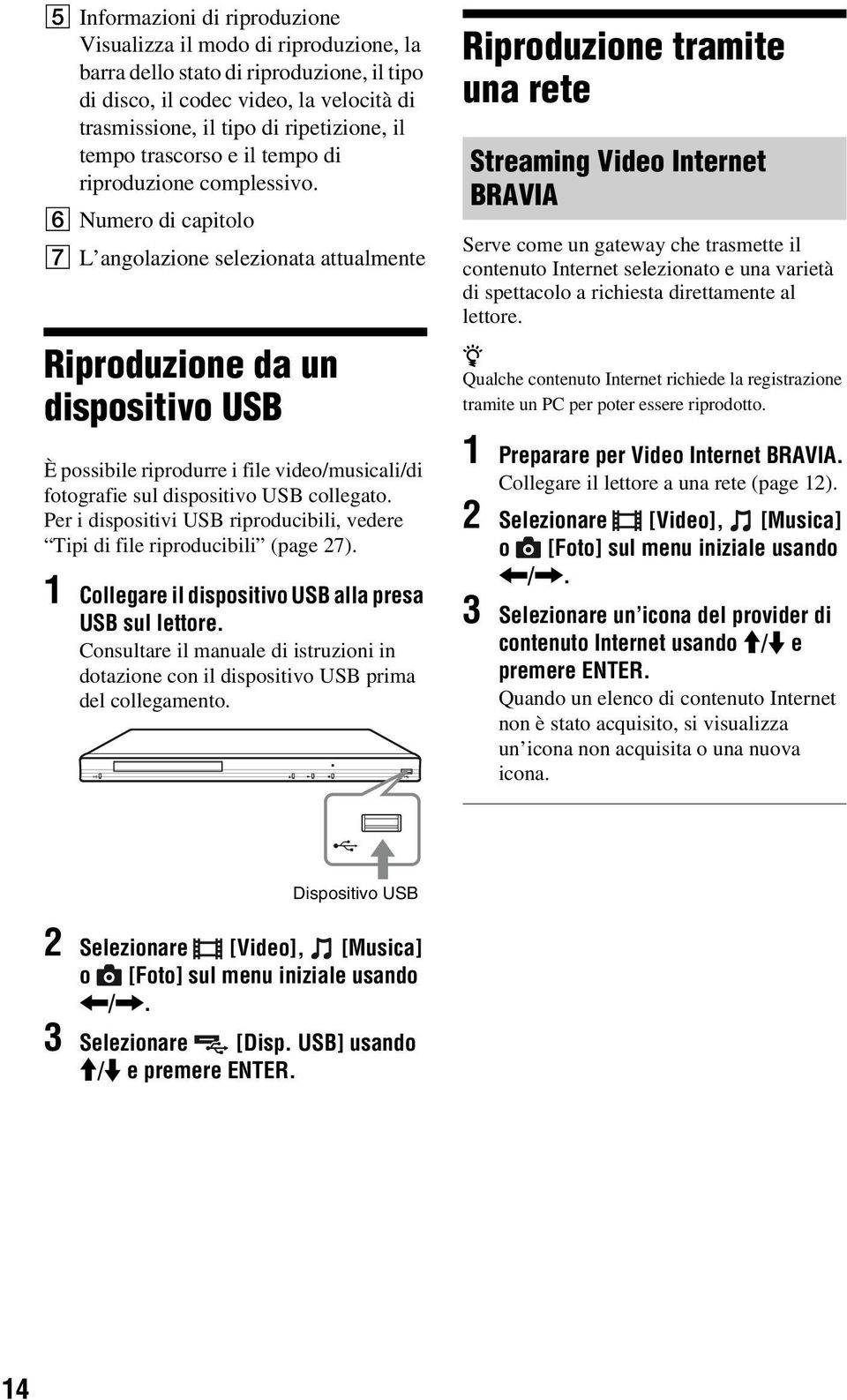 F Numero di capitolo G L angolazione selezionata attualmente Riproduzione da un dispositivo USB È possibile riprodurre i file video/musicali/di fotografie sul dispositivo USB collegato.