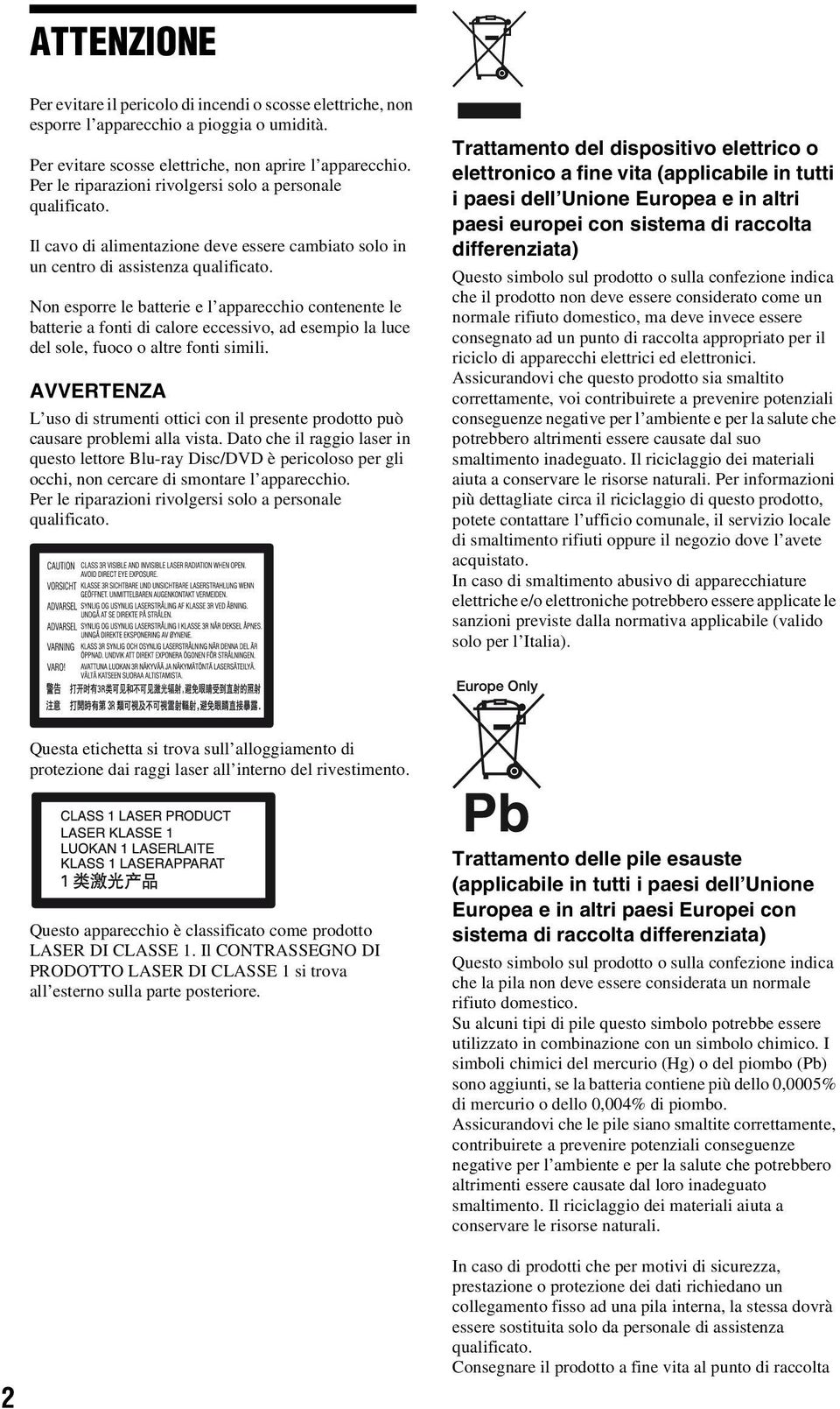 Non esporre le batterie e l apparecchio contenente le batterie a fonti di calore eccessivo, ad esempio la luce del sole, fuoco o altre fonti simili.