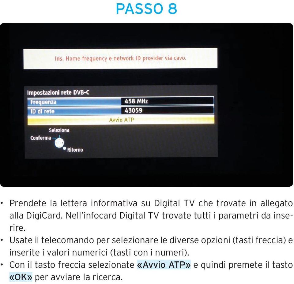 Usate il telecomando per selezionare le diverse opzioni (tasti freccia) e inserite i valori