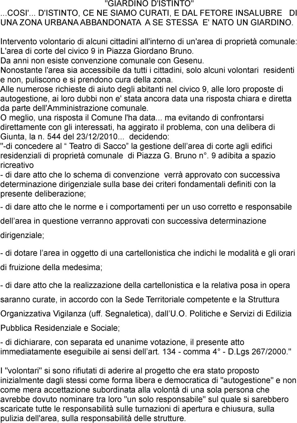 Nonostante l'area sia accessibile da tutti i cittadini, solo alcuni volontari residenti e non, puliscono e si prendono cura della zona.