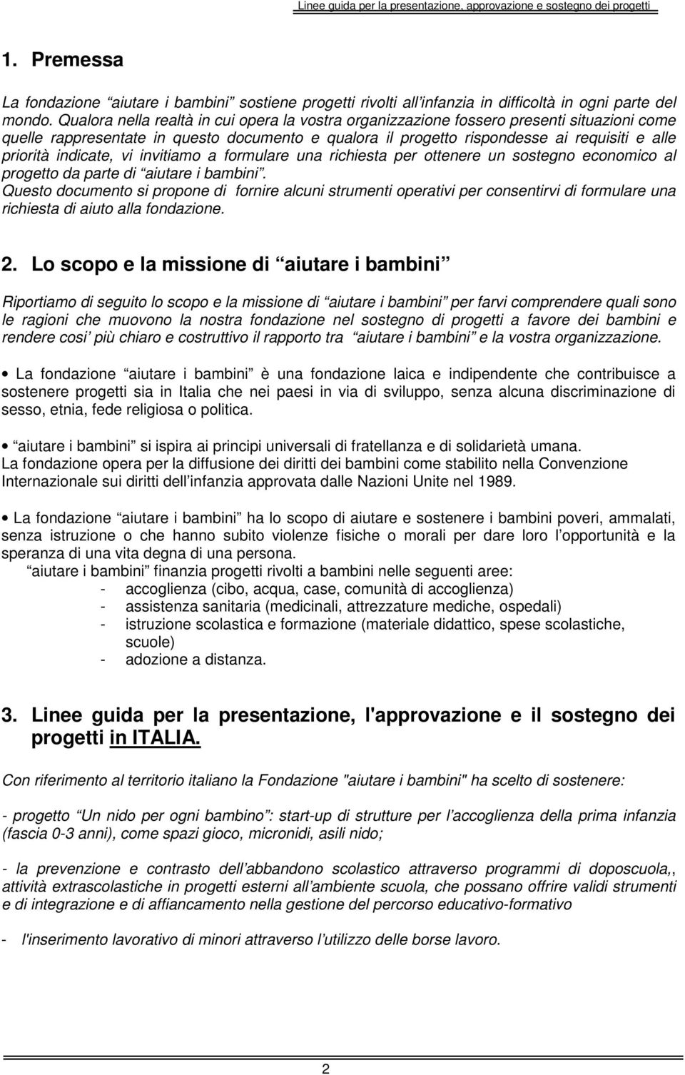 indicate, vi invitiamo a formulare una richiesta per ottenere un sostegno economico al progetto da parte di aiutare i bambini.