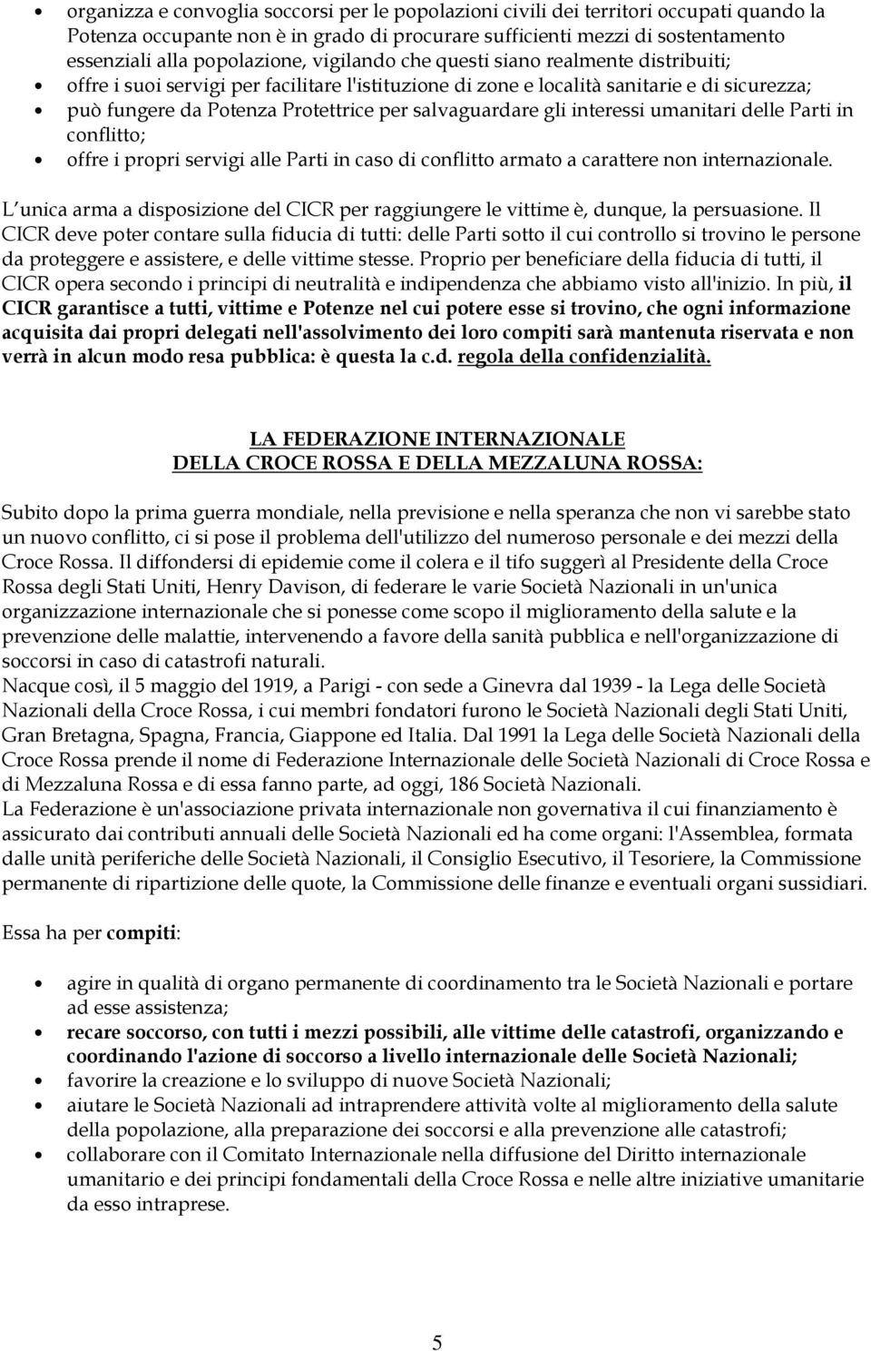 gli interessi umanitari delle Parti in conflitto; offre i propri servigi alle Parti in caso di conflitto armato a carattere non internazionale.