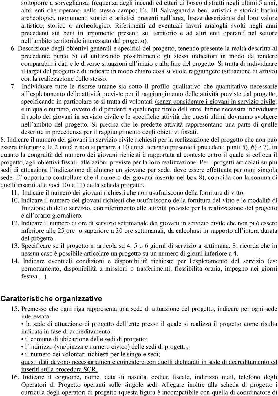 Riferimenti ad eventuali lavori analoghi svolti negli anni precedenti sui beni in argomento presenti sul territorio e ad altri enti operanti nel settore nell ambito territoriale interessato dal