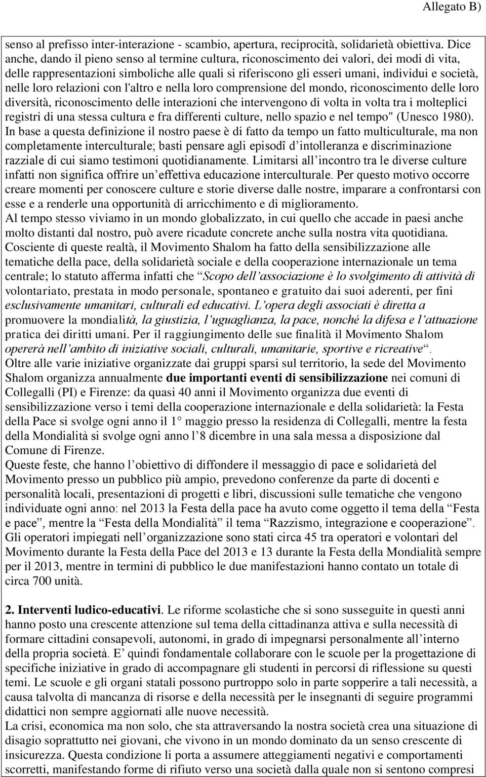 nelle loro relazioni con l'altro e nella loro comprensione del mondo, riconoscimento delle loro diversità, riconoscimento delle interazioni che intervengono di volta in volta tra i molteplici