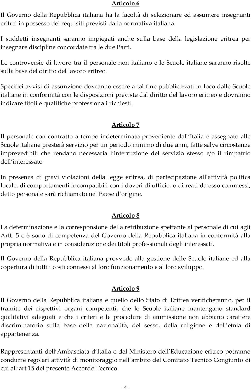 Le controversie di lavoro tra il personale non italiano e le Scuole italiane saranno risolte sulla base del diritto del lavoro eritreo.