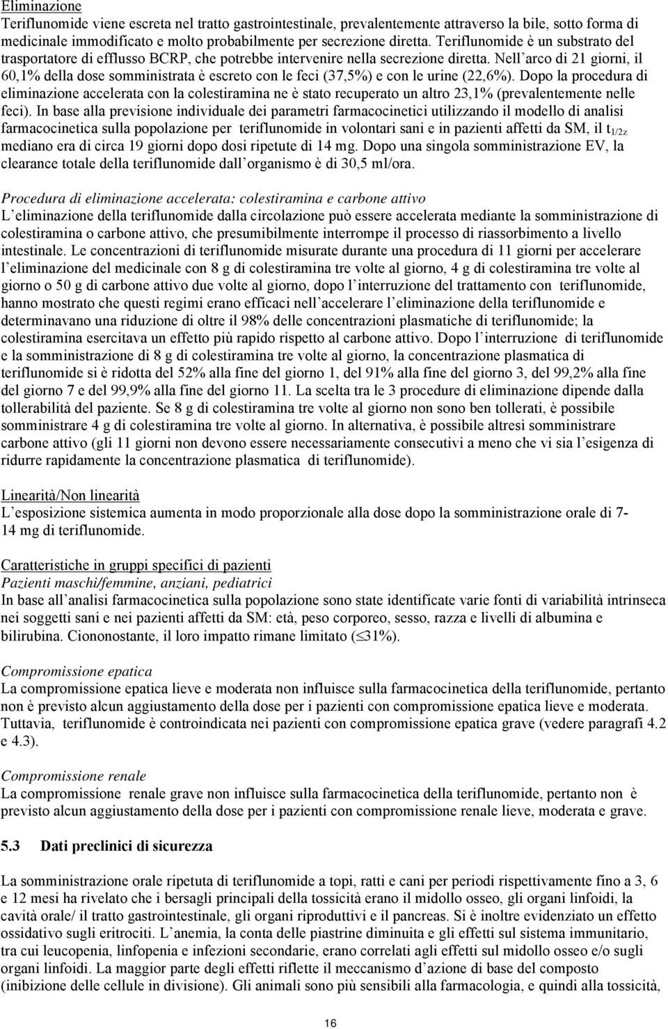 Nell arco di 21 giorni, il 60,1% della dose somministrata è escreto con le feci (37,5%) e con le urine (22,6%).