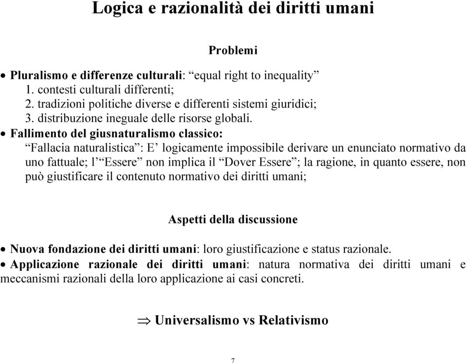 Fallimento del giusnaturalismo classico: Fallacia naturalistica : E logicamente impossibile derivare un enunciato normativo da uno fattuale; l Essere non implica il Dover Essere ; la ragione, in