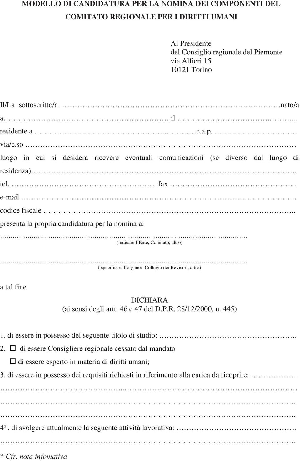 . presenta la propria candidatura per la nomina a: (indicare l Ente, Comitato, altro) ( specificare l organo: Collegio dei Revisori, altro) a tal fine DICHIARA (ai sensi degli artt. 46 e 47 del D.P.R. 28/12/2000, n.