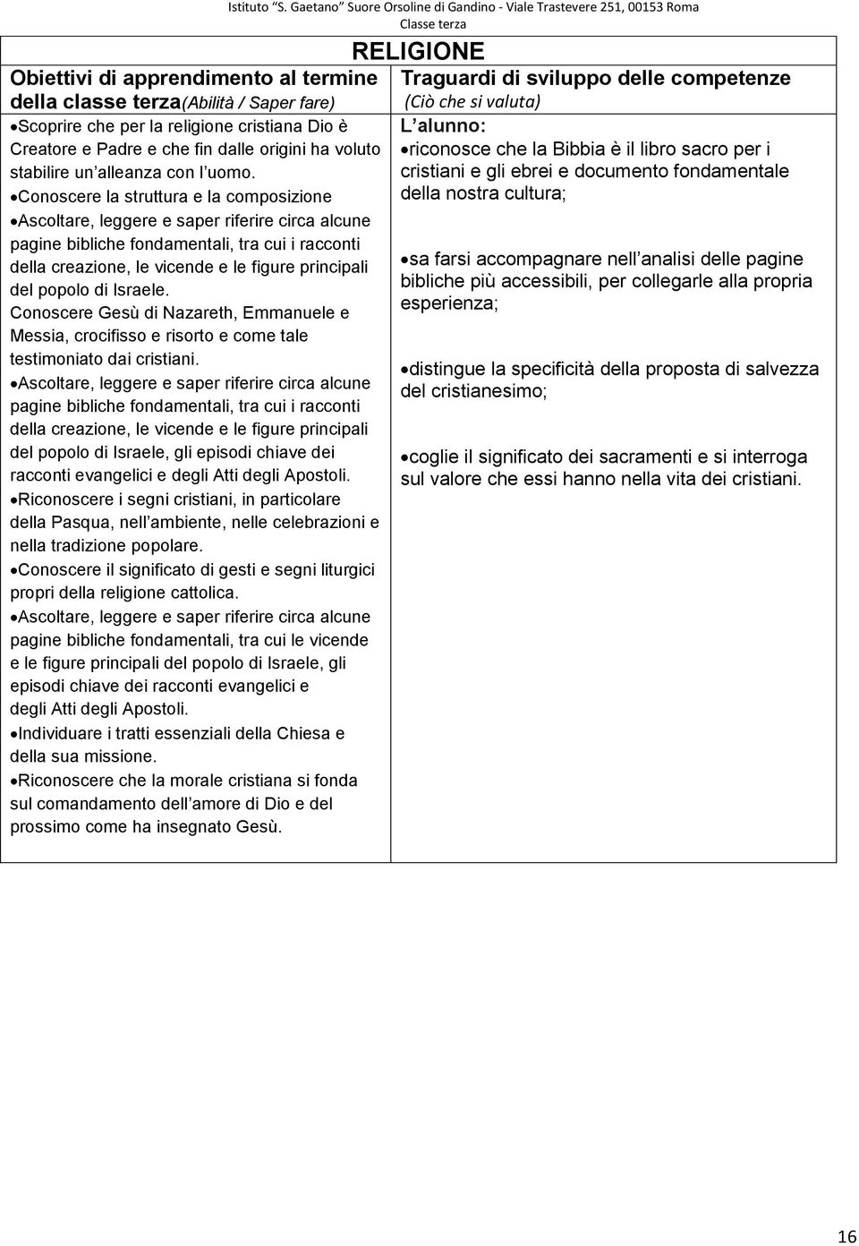 Conoscere la struttura e la composizione Ascoltare, leggere e saper riferire circa alcune pagine bibliche fondamentali, tra cui i racconti della creazione, le vicende e le figure principali del