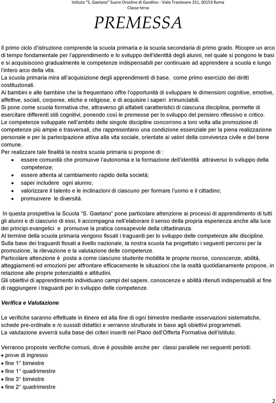 continuare ad apprendere a scuola e lungo l intero arco della vita. La scuola primaria mira all acquisizione degli apprendimenti di base, come primo esercizio dei diritti costituzionali.