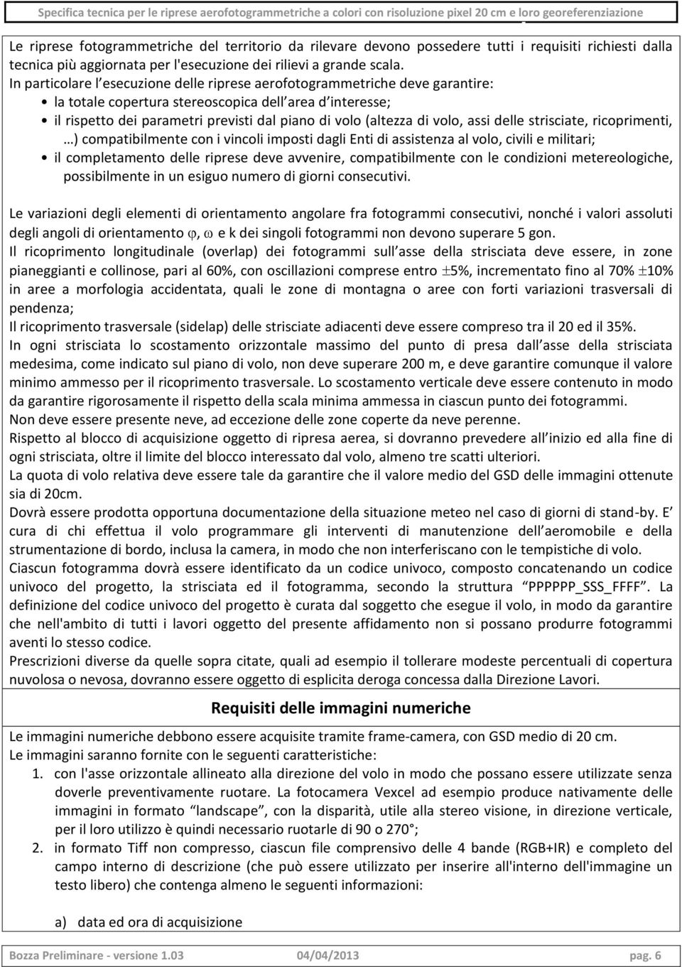 di volo, assi delle strisciate, ricoprimenti, ) compatibilmente con i vincoli imposti dagli Enti di assistenza al volo, civili e militari; il completamento delle riprese deve avvenire,