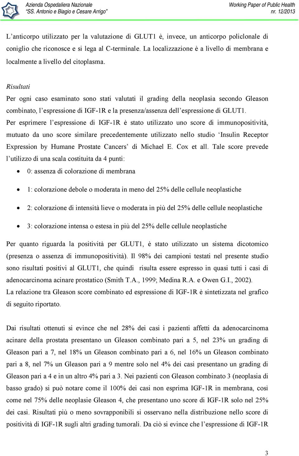 Risultati Per ogni caso esaminato sono stati valutati il grading della neoplasia secondo Gleason combinato, l espressione di IGF-1R e la presenza/assenza dell espressione di GLUT1.