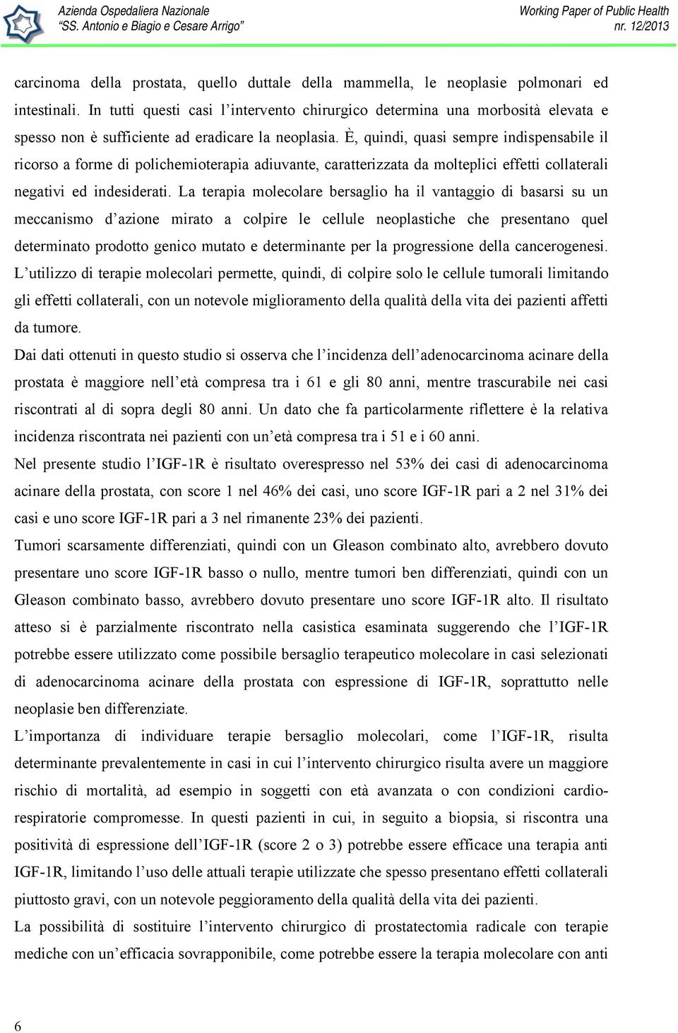 È, quindi, quasi sempre indispensabile il ricorso a forme di polichemioterapia adiuvante, caratterizzata da molteplici effetti collaterali negativi ed indesiderati.