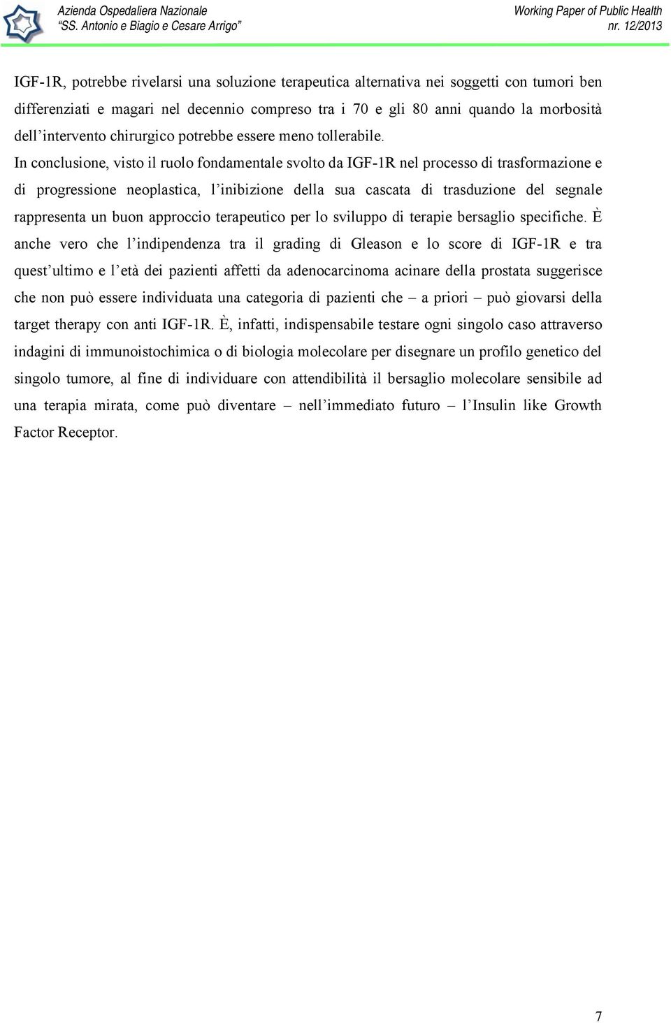 In conclusione, visto il ruolo fondamentale svolto da IGF-1R nel processo di trasformazione e di progressione neoplastica, l inibizione della sua cascata di trasduzione del segnale rappresenta un