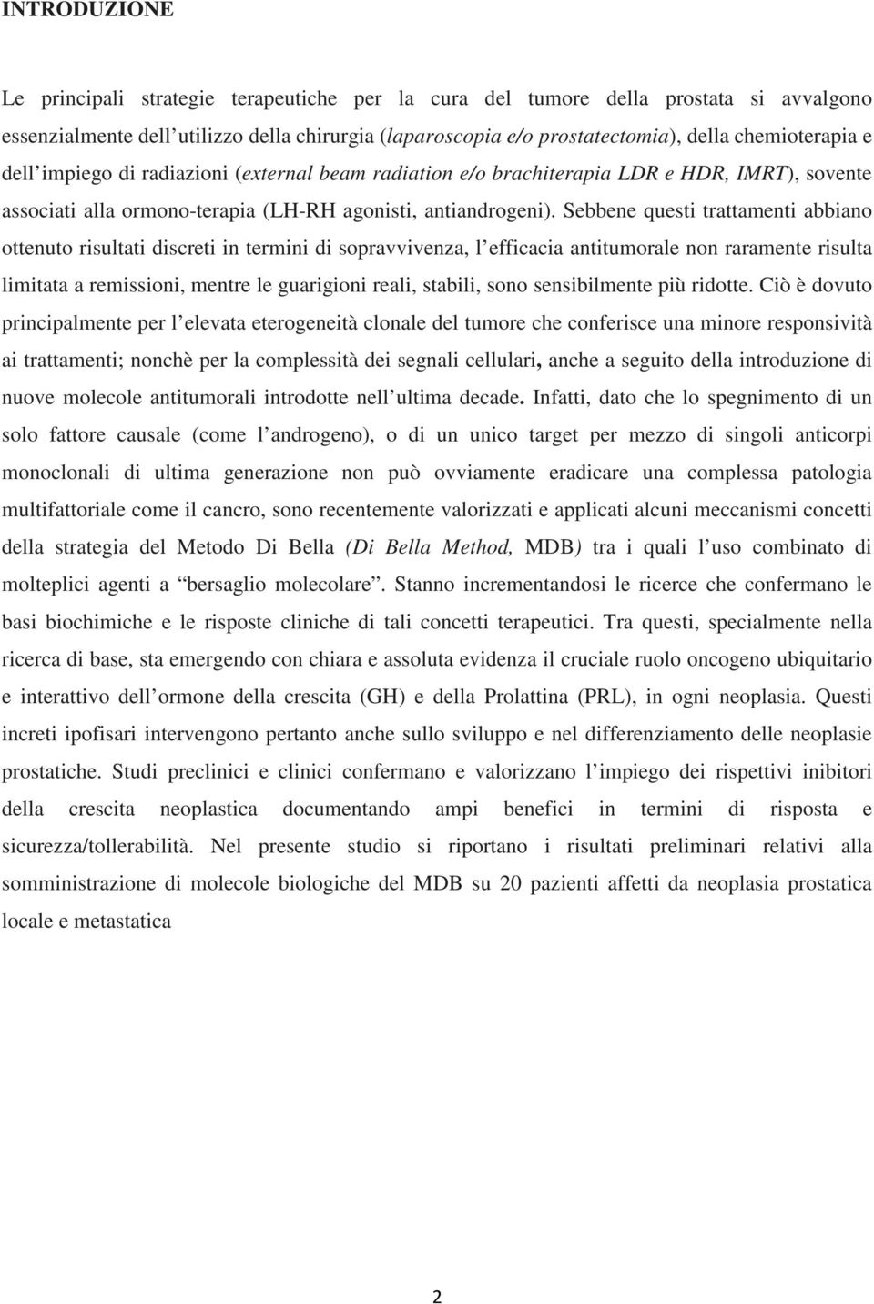 Sebbene questi trattamenti abbiano ottenuto risultati discreti in termini di sopravvivenza, l efficacia antitumorale non raramente risulta limitata a remissioni, mentre le guarigioni reali, stabili,