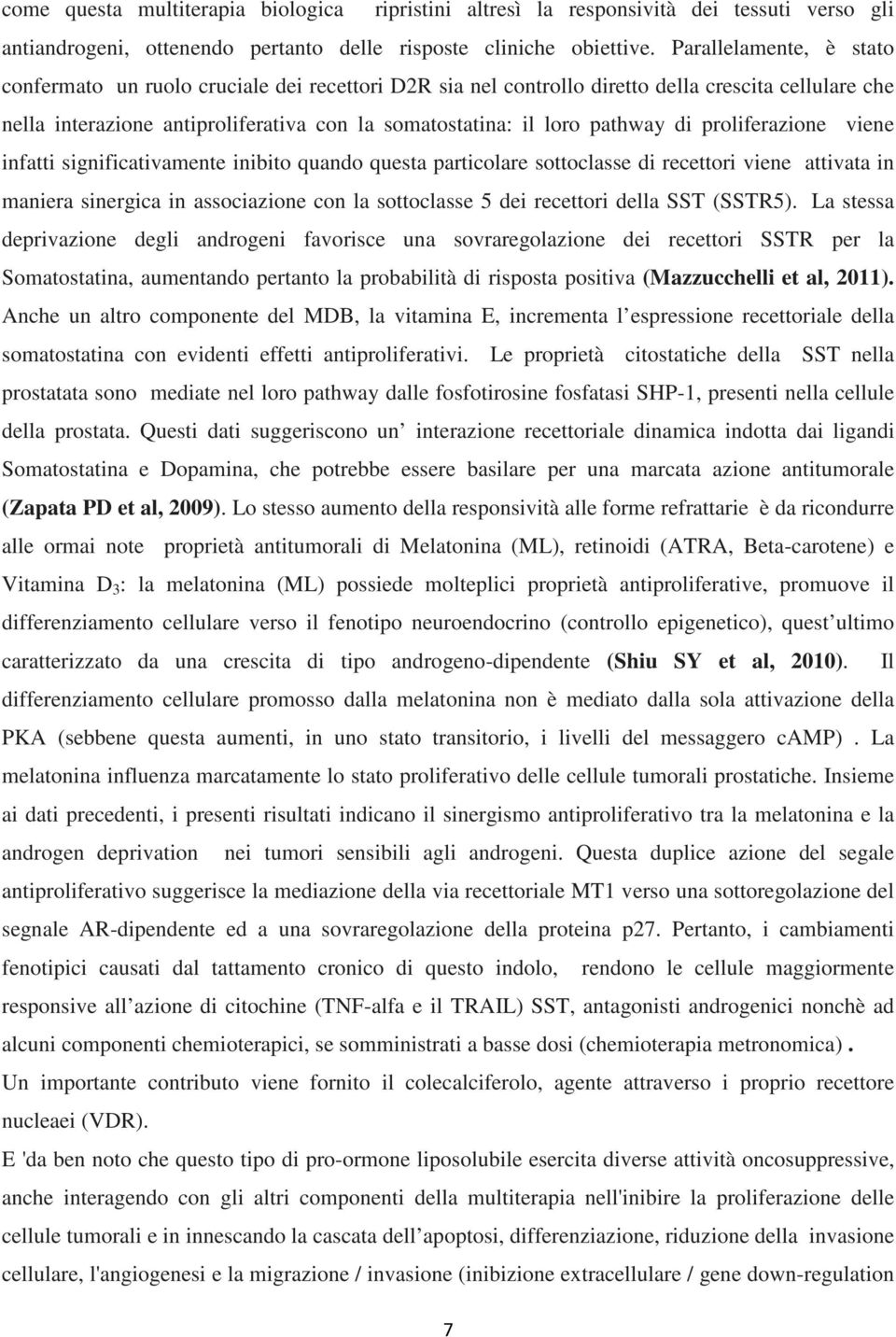 di proliferazione viene infatti significativamente inibito quando questa particolare sottoclasse di recettori viene attivata in maniera sinergica in associazione con la sottoclasse 5 dei recettori