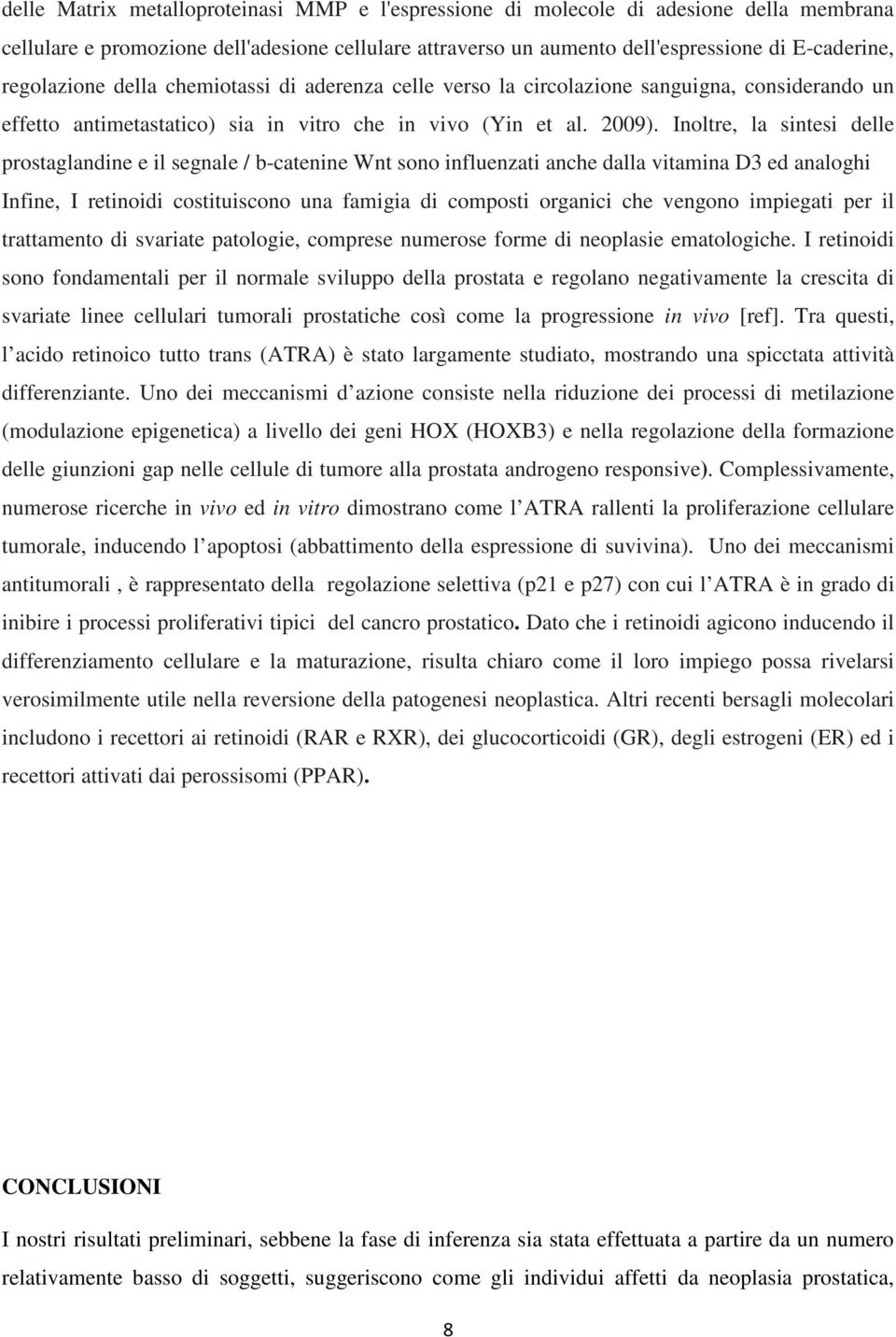 Inoltre, la sintesi delle prostaglandine e il segnale / b-catenine Wnt sono influenzati anche dalla vitamina D3 ed analoghi Infine, I retinoidi costituiscono una famigia di composti organici che