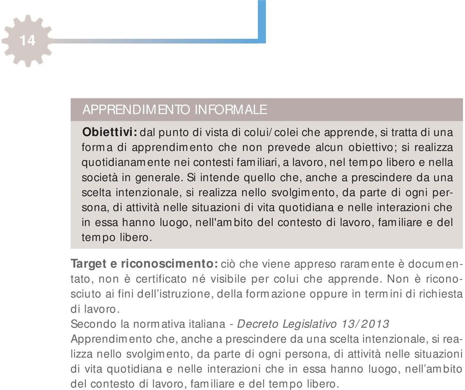 Si intende quello che, anche a prescindere da una scelta intenzionale, si realizza nello svolgimento, da parte di ogni persona, di attività nelle situazioni di vita quotidiana e nelle interazioni che