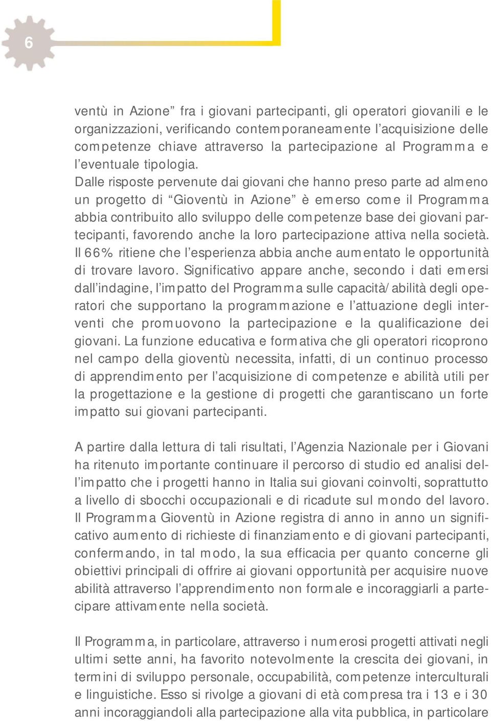 Dalle risposte pervenute dai giovani che hanno preso parte ad almeno un progetto di Gioventù in Azione è emerso come il Programma abbia contribuito allo sviluppo delle competenze base dei giovani