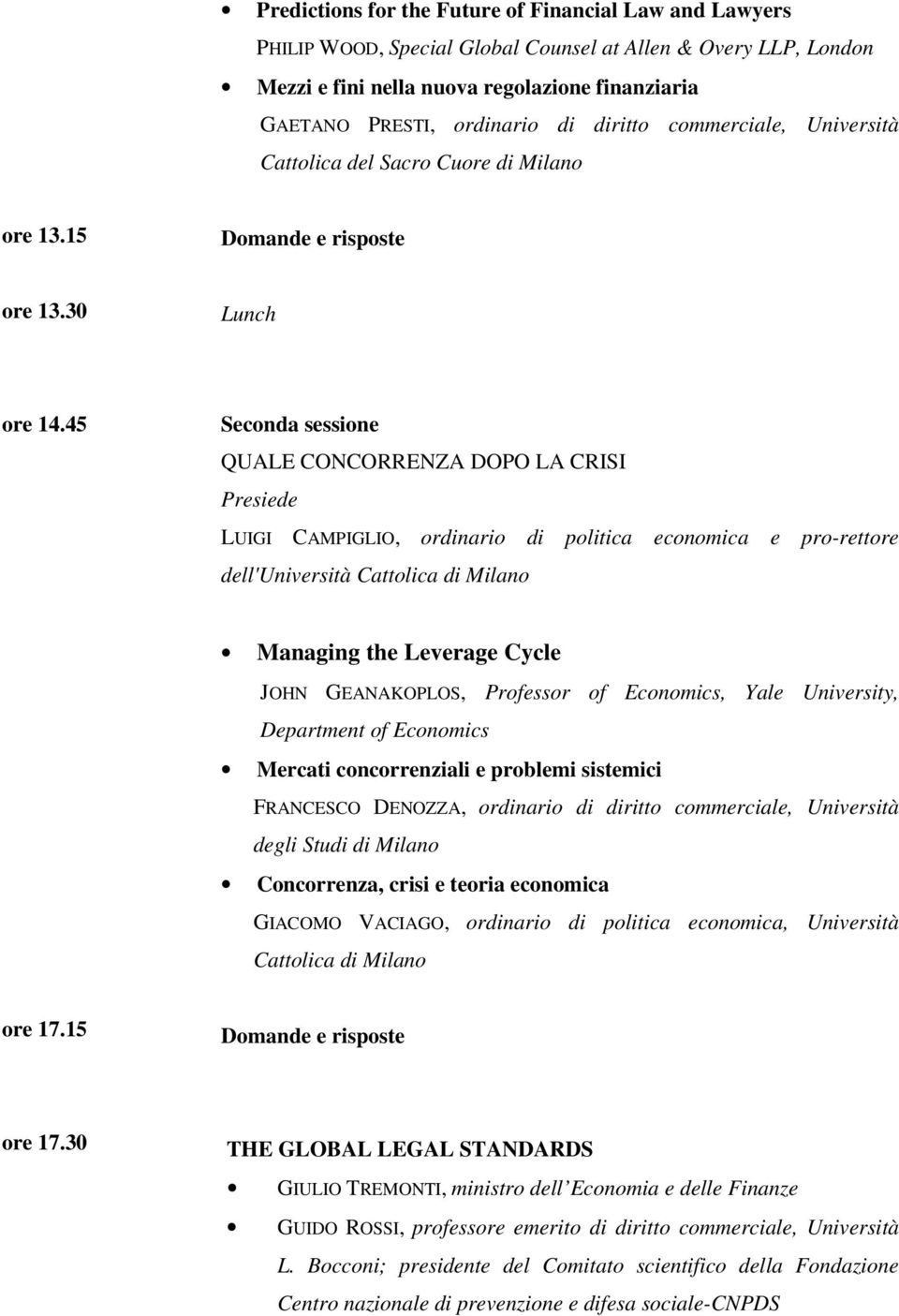 45 Seconda sessione QUALE CONCORRENZA DOPO LA CRISI Presiede LUIGI CAMPIGLIO, ordinario di politica economica e pro-rettore dell'università Cattolica di Milano Managing the Leverage Cycle JOHN