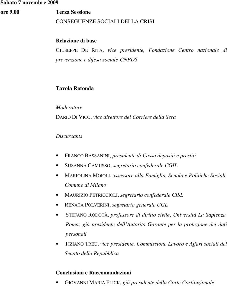 DARIO DI VICO, vice direttore del Corriere della Sera Discussants FRANCO BASSANINI, presidente di Cassa depositi e prestiti SUSANNA CAMUSSO, segretario confederale CGIL MARIOLINA MOIOLI, assessore