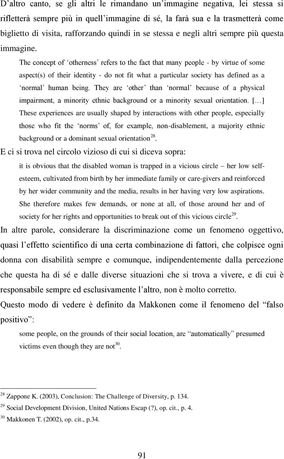 The concept of otherness refers to the fact that many people - by virtue of some aspect(s) of their identity - do not fit what a particular society has defined as a normal human being.