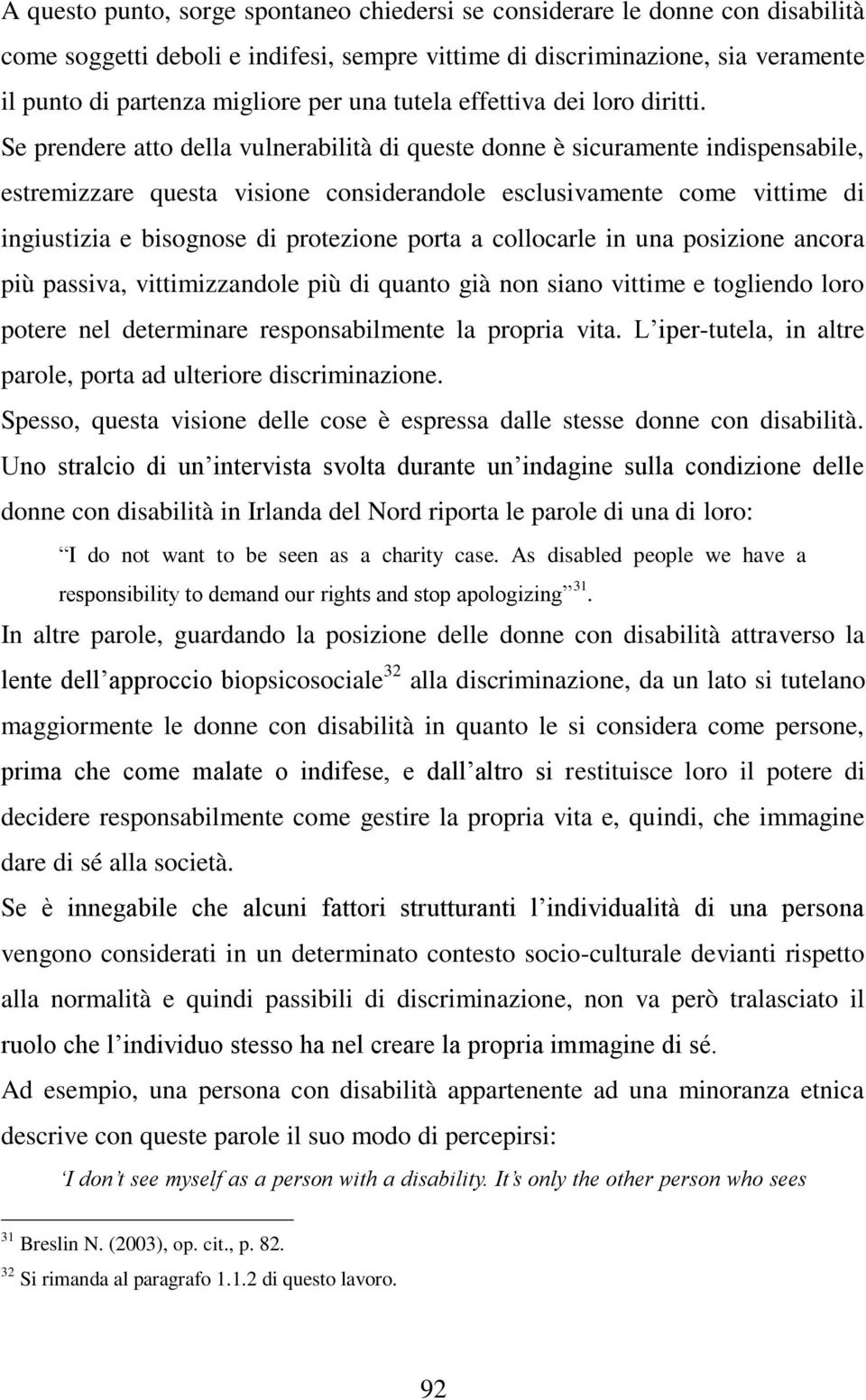 Se prendere atto della vulnerabilità di queste donne è sicuramente indispensabile, estremizzare questa visione considerandole esclusivamente come vittime di ingiustizia e bisognose di protezione