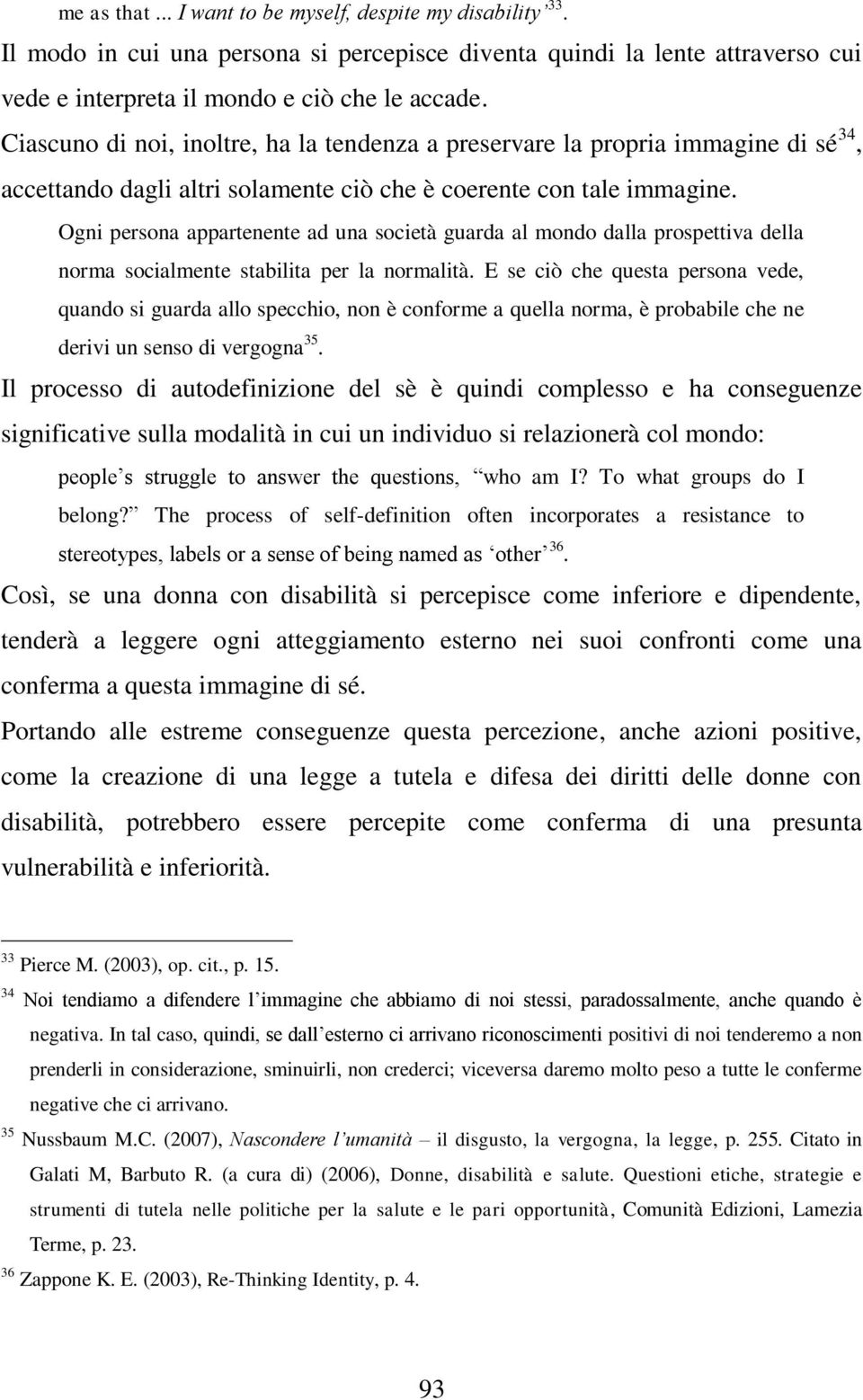 Ogni persona appartenente ad una società guarda al mondo dalla prospettiva della norma socialmente stabilita per la normalità.