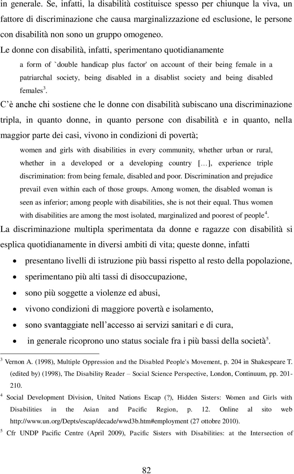 Le donne con disabilità, infatti, sperimentano quotidianamente a form of `double handicap plus factor' on account of their being female in a patriarchal society, being disabled in a disablist society