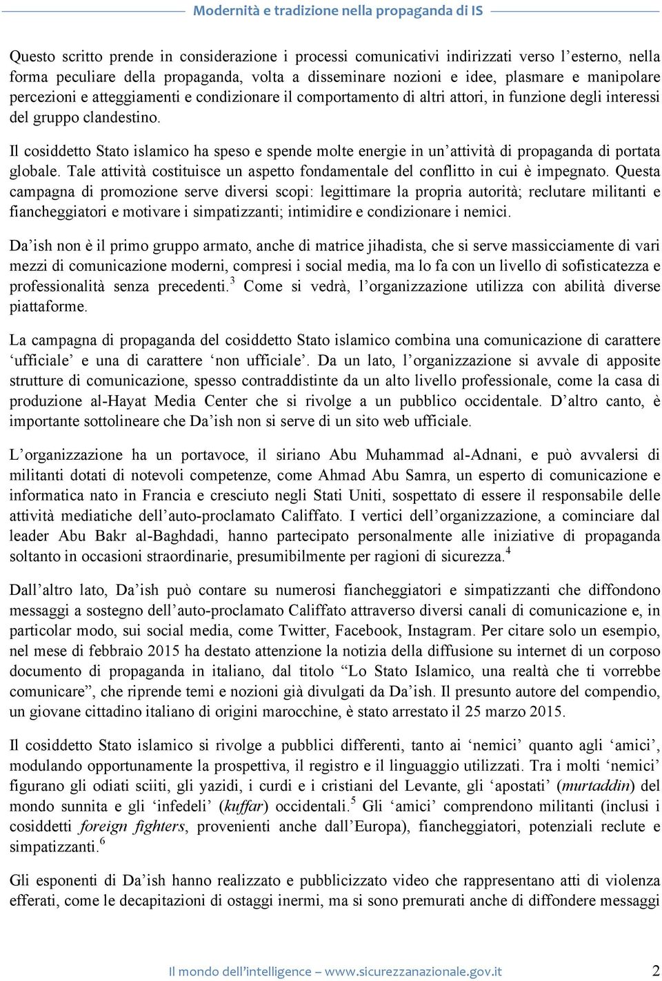 Il cosiddetto Stato islamico ha speso e spende molte energie in un attività di propaganda di portata globale. Tale attività costituisce un aspetto fondamentale del conflitto in cui è impegnato.